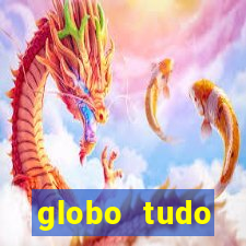 globo tudo absolutamente tudo